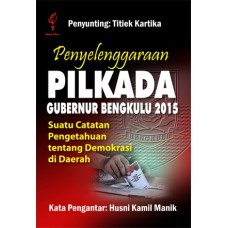 Penyelenggaraan Pilkada Gubernur Bengkulu 2015; Suatu Catatan Pengetahuan Tentang Demokrasi Di Daerah